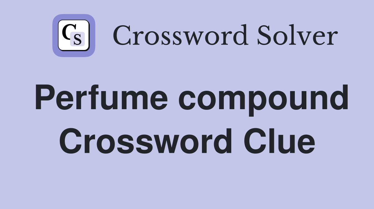 Perfume compound Crossword Clue Answers Crossword Solver